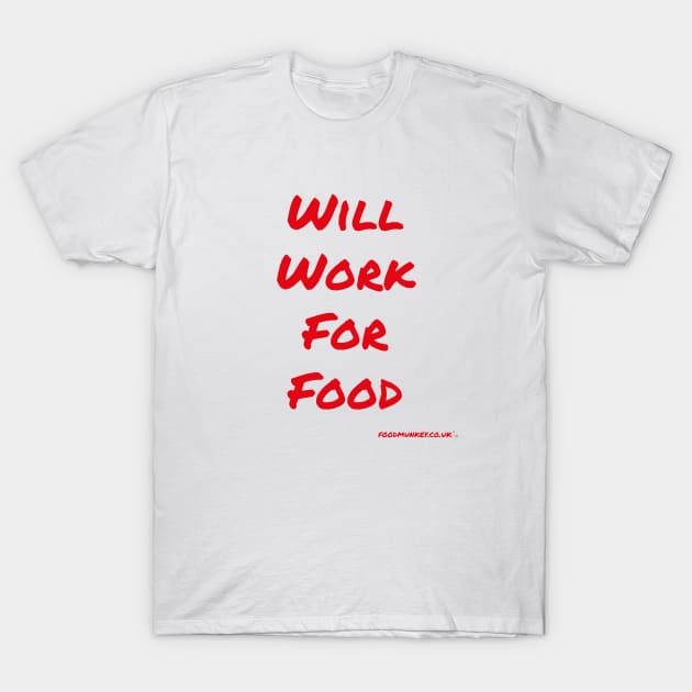 Will Work For Food T-Shirt by Foodmunkey